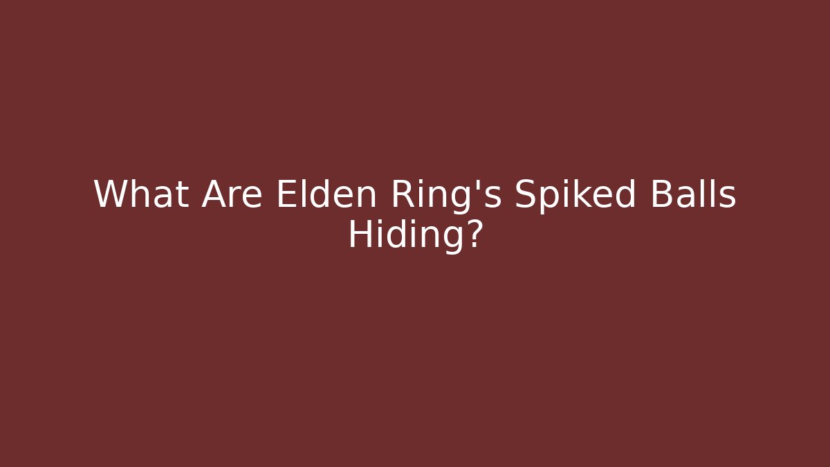 What Are Elden Ring's Spiked Balls Hiding? - Create More Assets