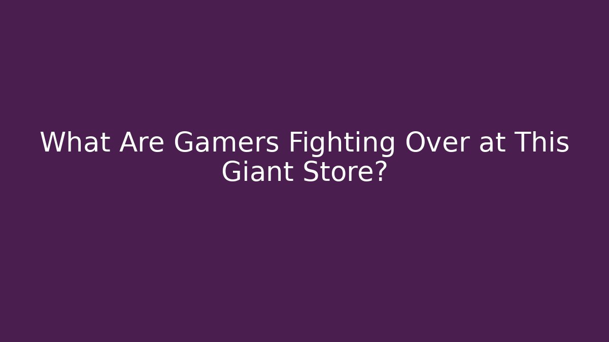 What Are Gamers Fighting Over at This Giant Store?