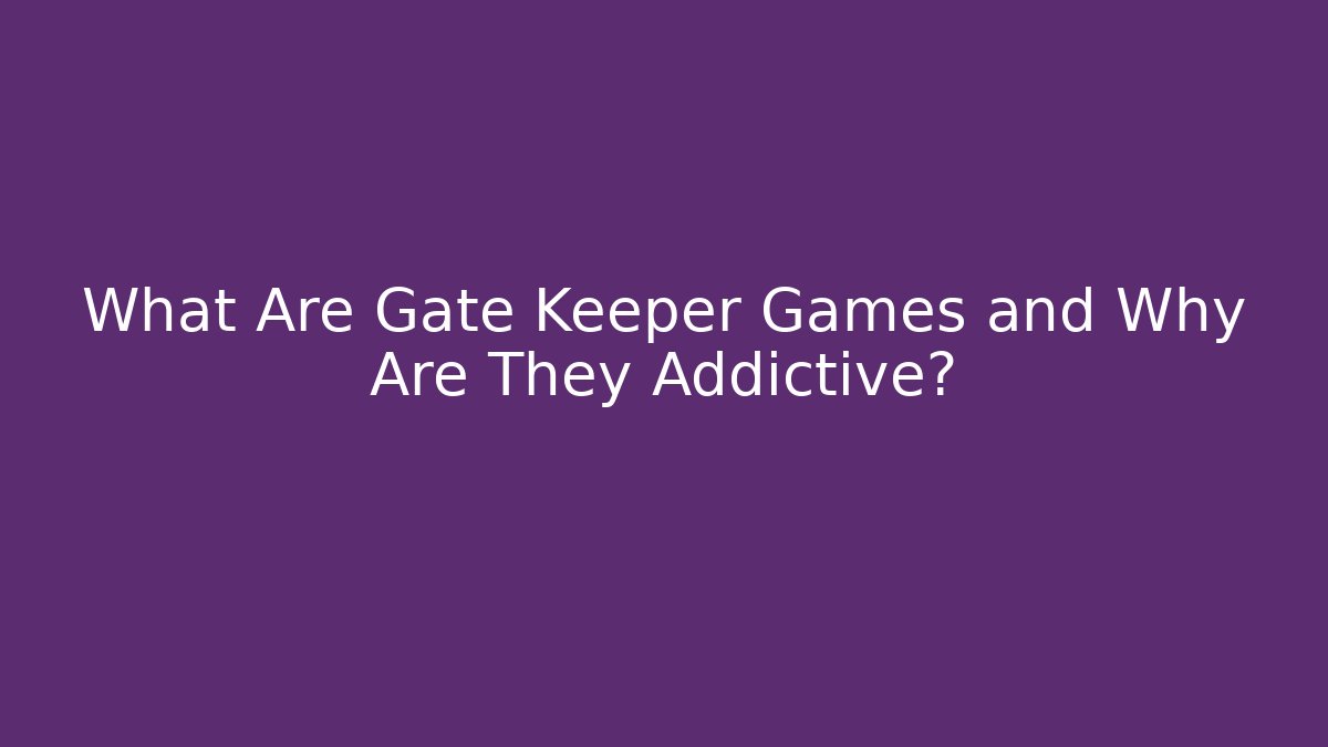 What Are Gate Keeper Games and Why Are They Addictive?