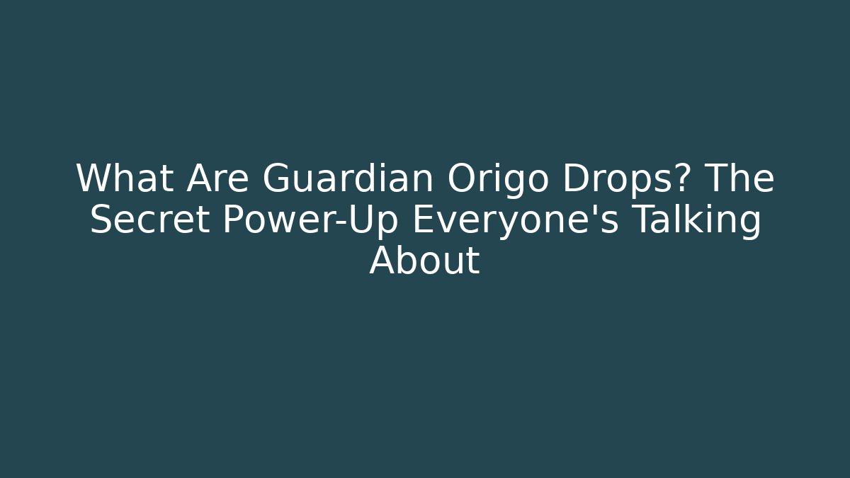 What Are Guardian Origo Drops? The Secret Power-Up Everyone’s Talking About