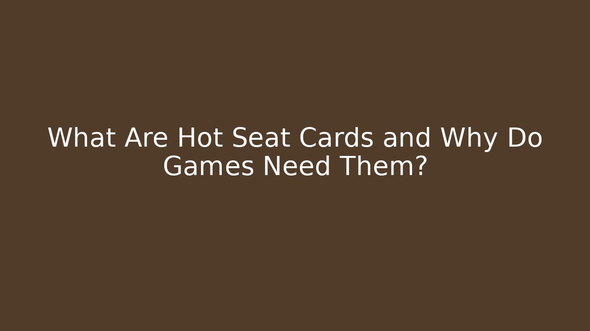 What Are Hot Seat Cards and Why Do Games Need Them?