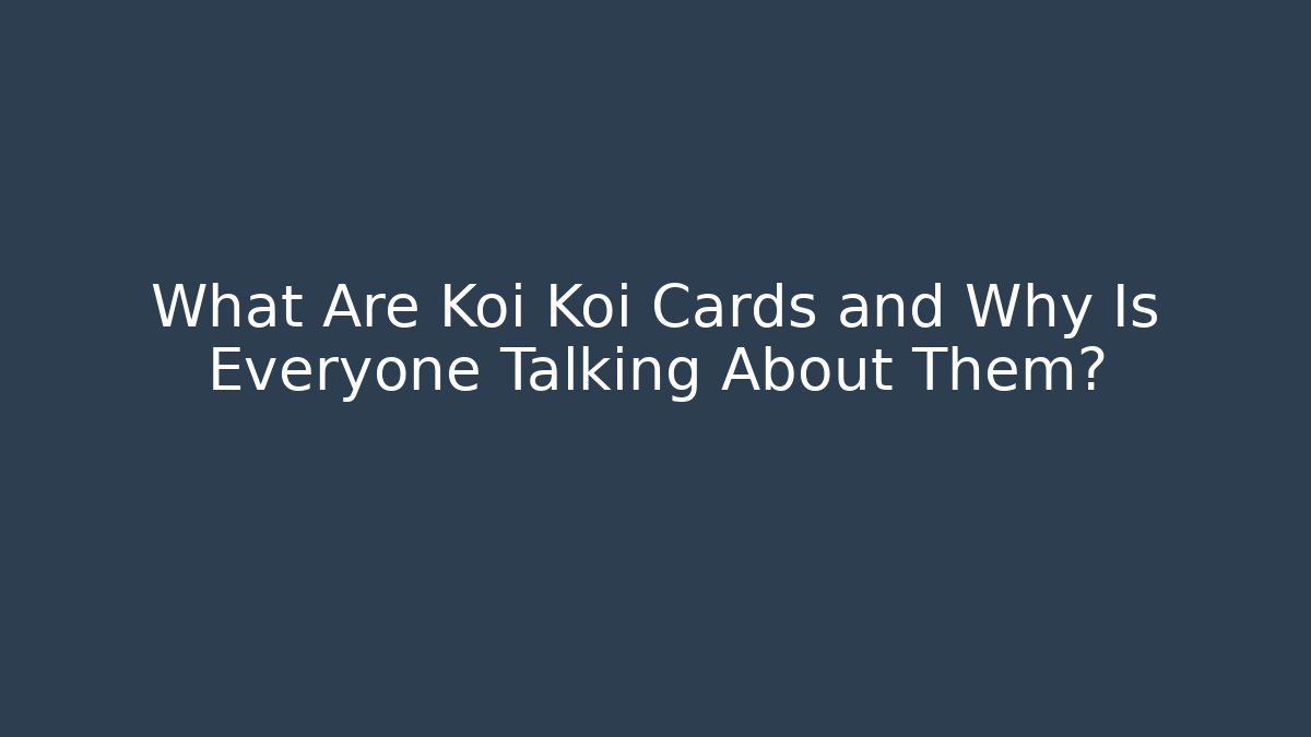 What Are Koi Koi Cards and Why Is Everyone Talking About Them?