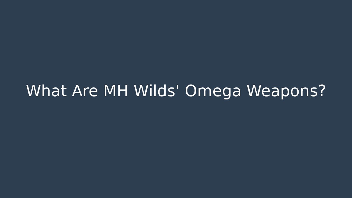 What Are MH Wilds' Omega Weapons? - Create More Assets