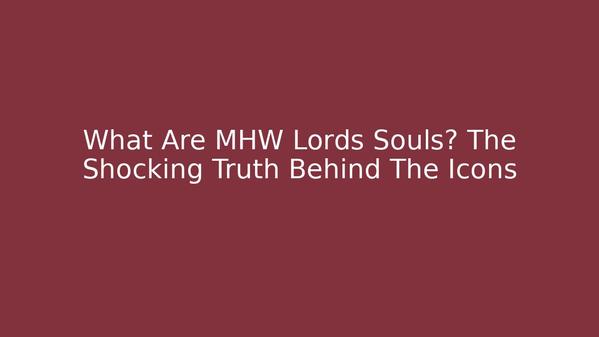 What Are MHW Lords Souls? The Shocking Truth Behind The Icons