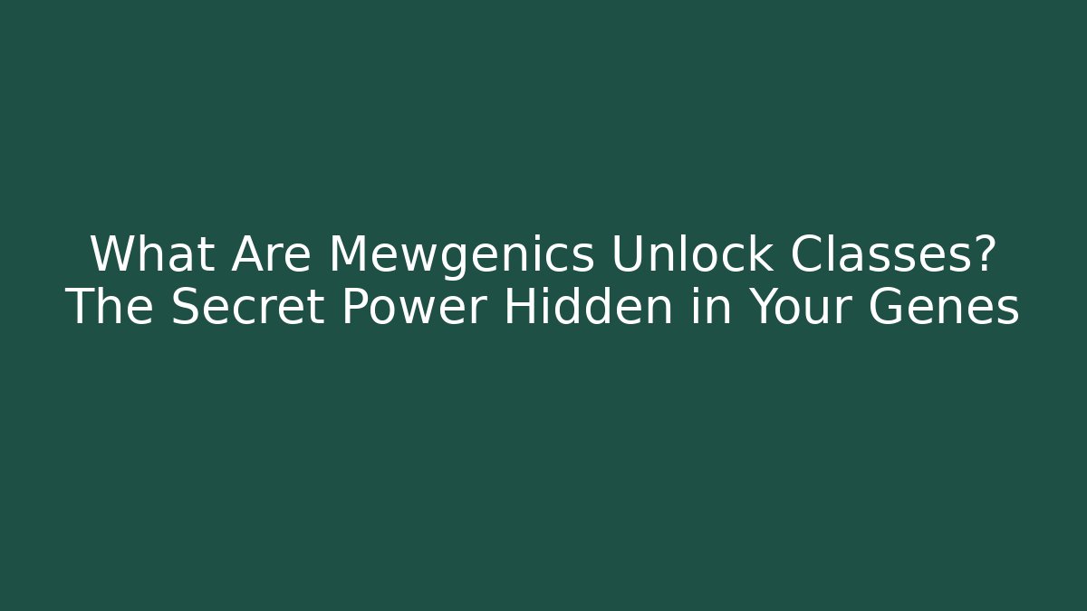 What Are Mewgenics Unlock Classes? The Secret Power Hidden in Your Genes