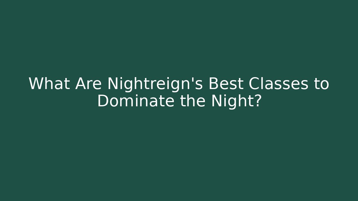 What Are Nightreign's Best Classes to Dominate the Night?