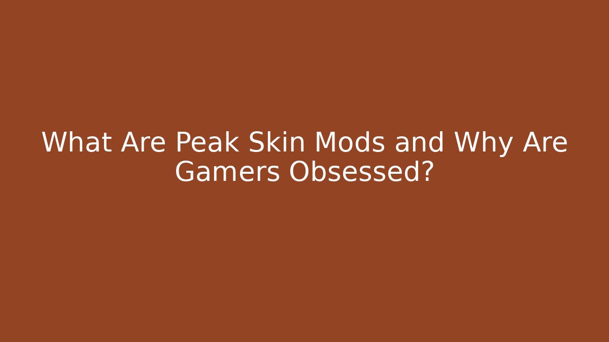 What Are Peak Skin Mods and Why Are Gamers Obsessed?