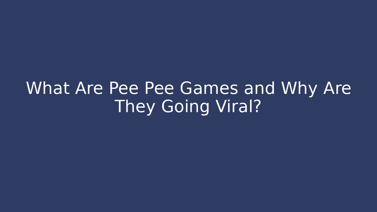 What Are Pee Pee Games and Why Are They Going Viral?