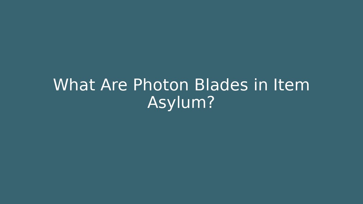 What Are Photon Blades in Item Asylum?