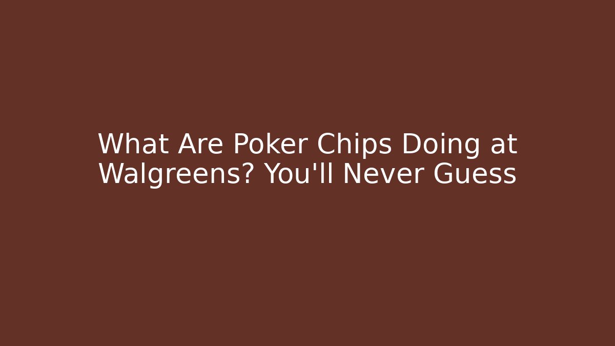 What Are Poker Chips Doing at Walgreens? You'll Never Guess