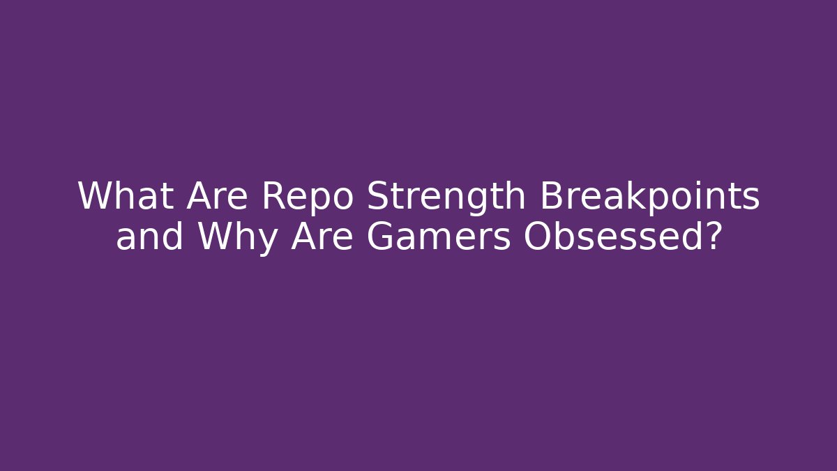 What Are Repo Strength Breakpoints and Why Are Gamers Obsessed?