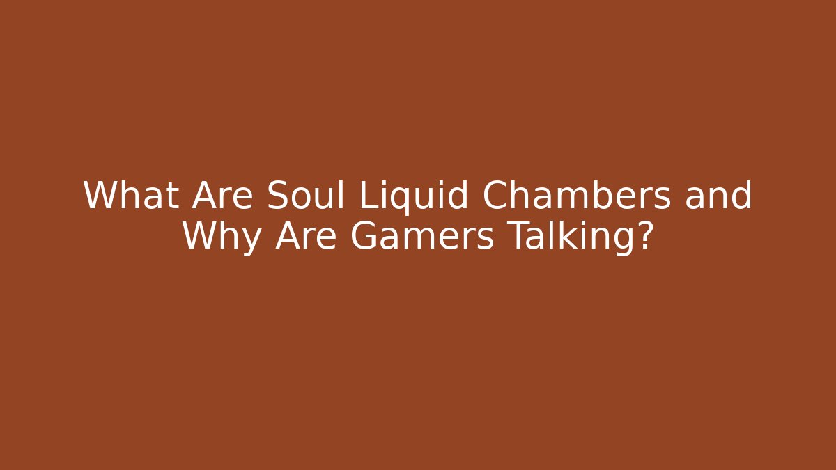 What Are Soul Liquid Chambers and Why Are Gamers Talking?