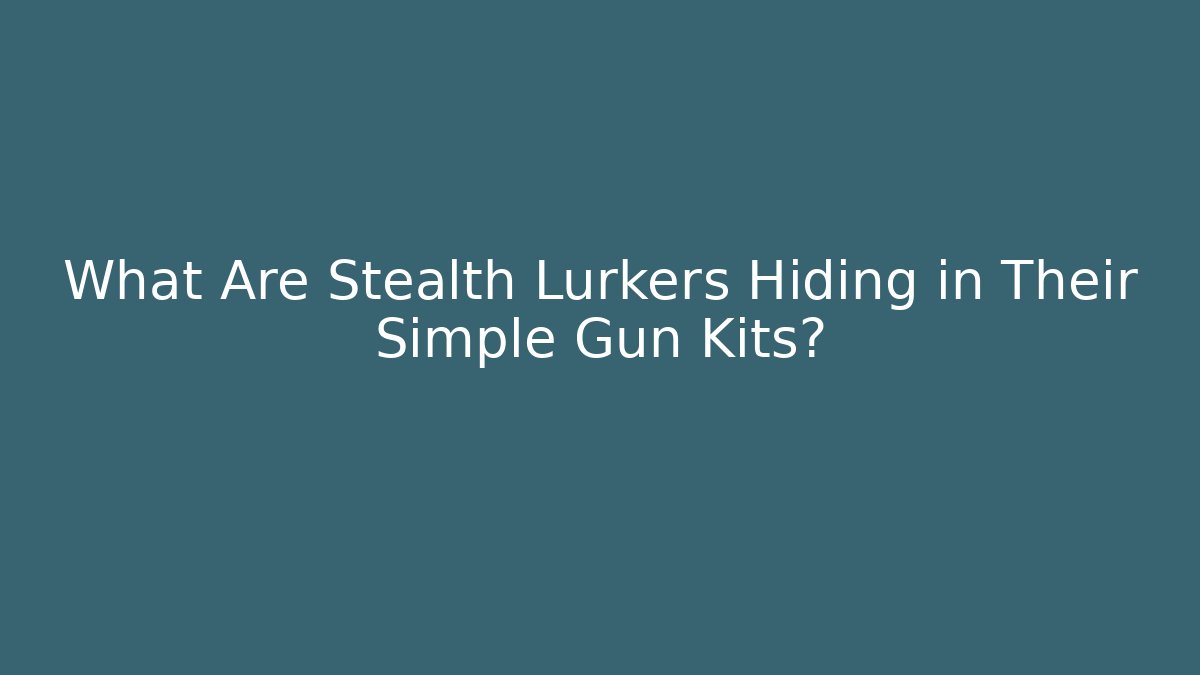 What Are Stealth Lurkers Hiding in Their Simple Gun Kits?