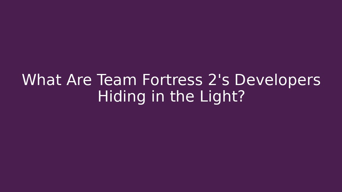 What Are Team Fortress 2's Developers Hiding in the Light? - Create More Assets