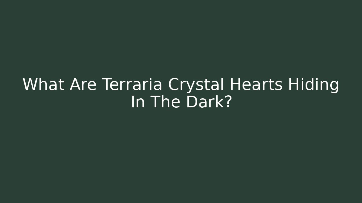 What Are Terraria Crystal Hearts Hiding In The Dark?
