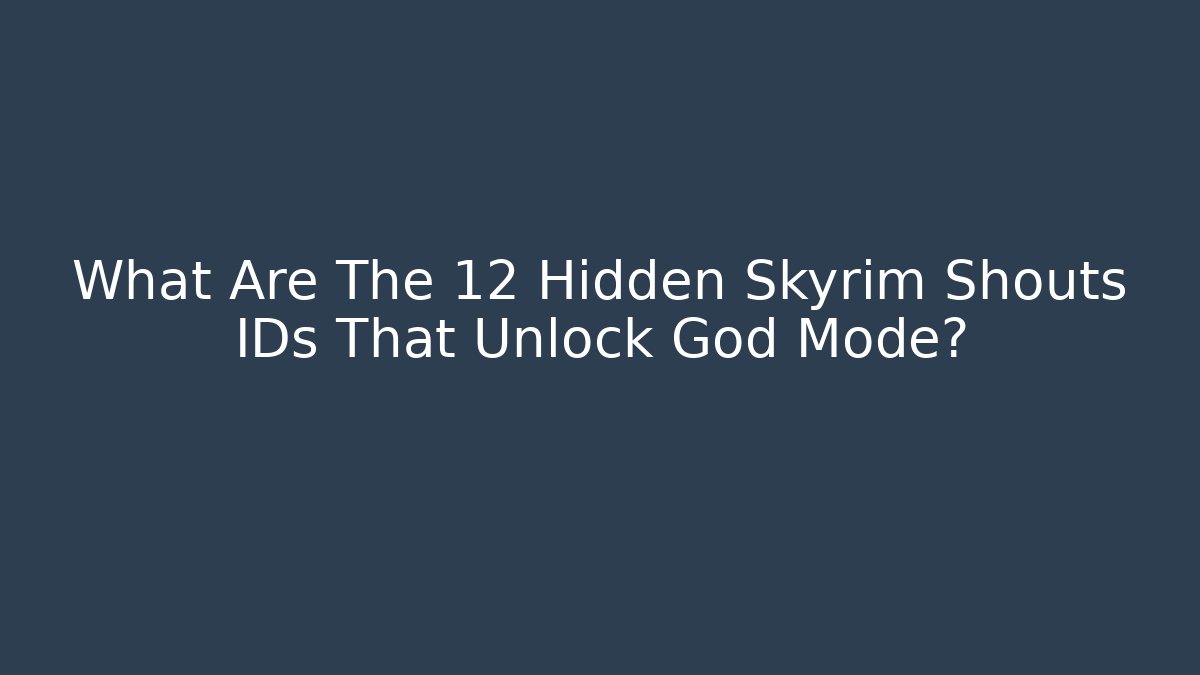 What Are The 12 Hidden Skyrim Shouts IDs That Unlock God Mode?