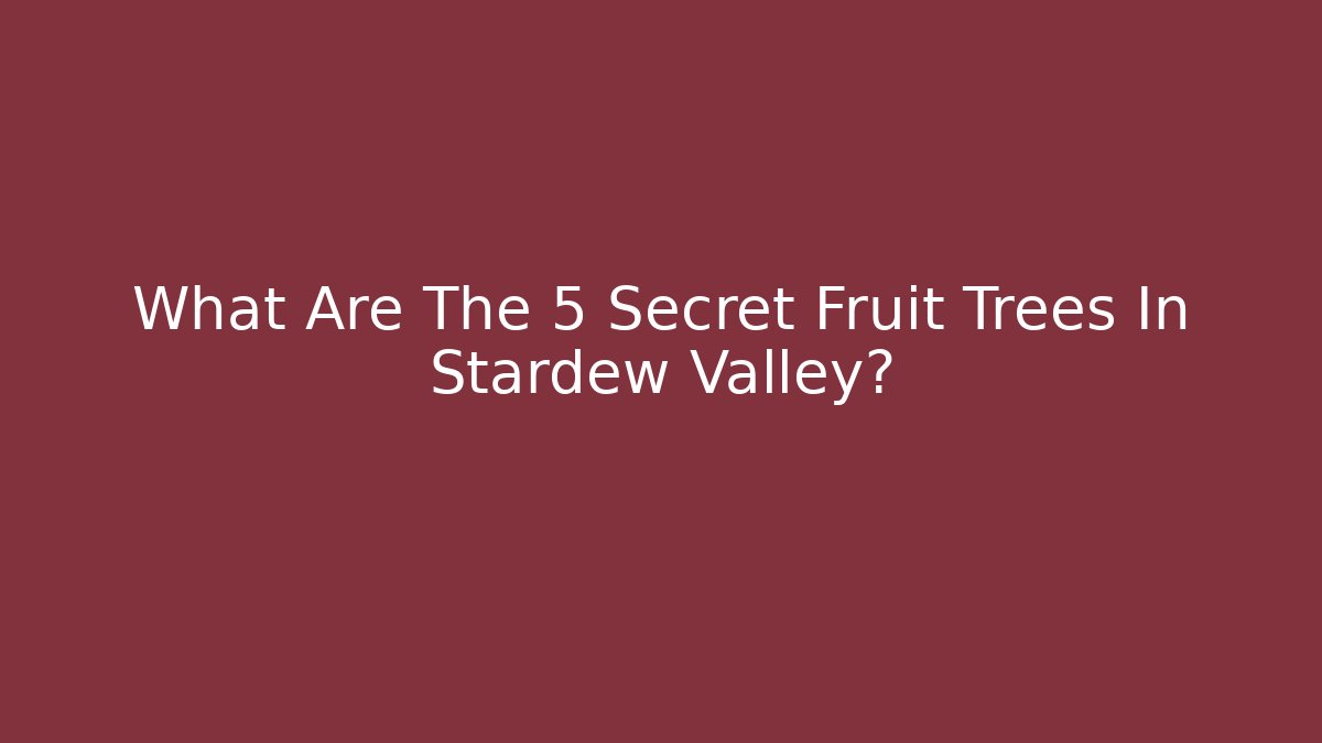 What Are The 5 Secret Fruit Trees In Stardew Valley?