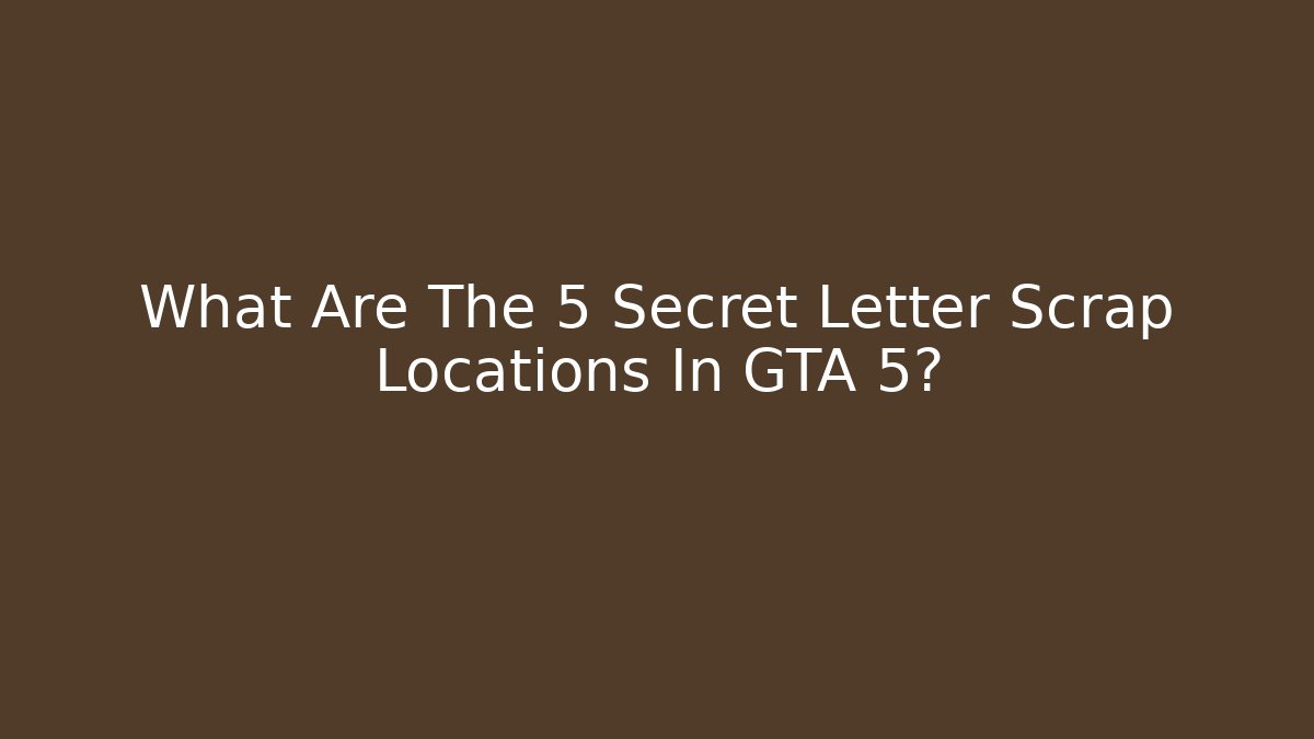 What Are The 5 Secret Letter Scrap Locations In GTA 5?