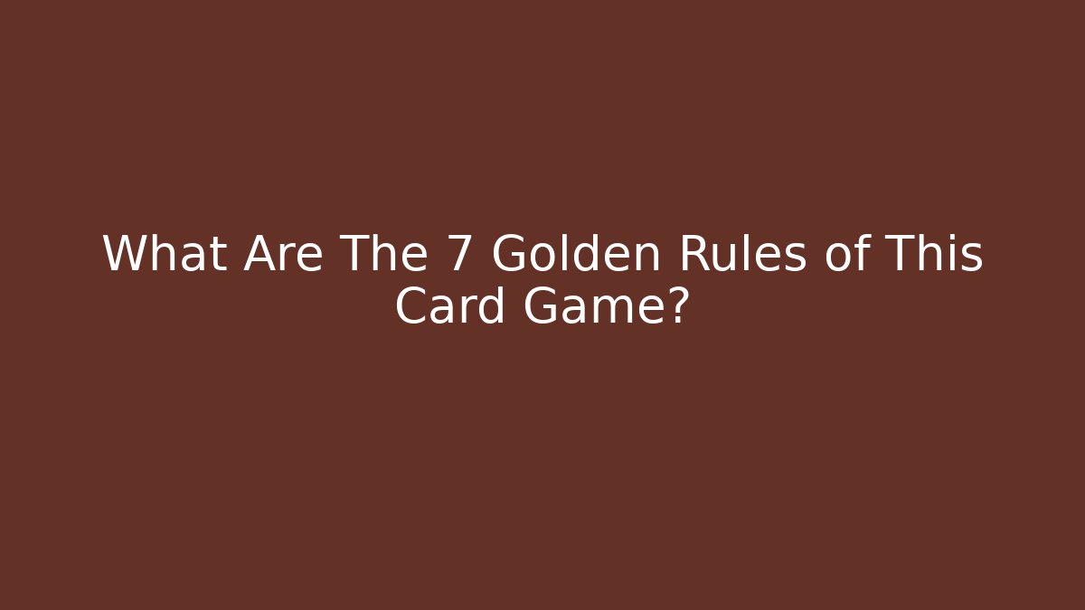 What Are The 7 Golden Rules of This Card Game?