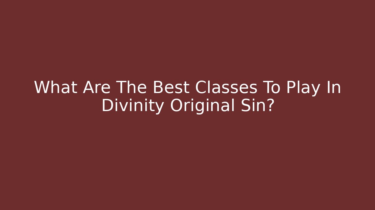 What Are The Best Classes To Play In Divinity Original Sin?