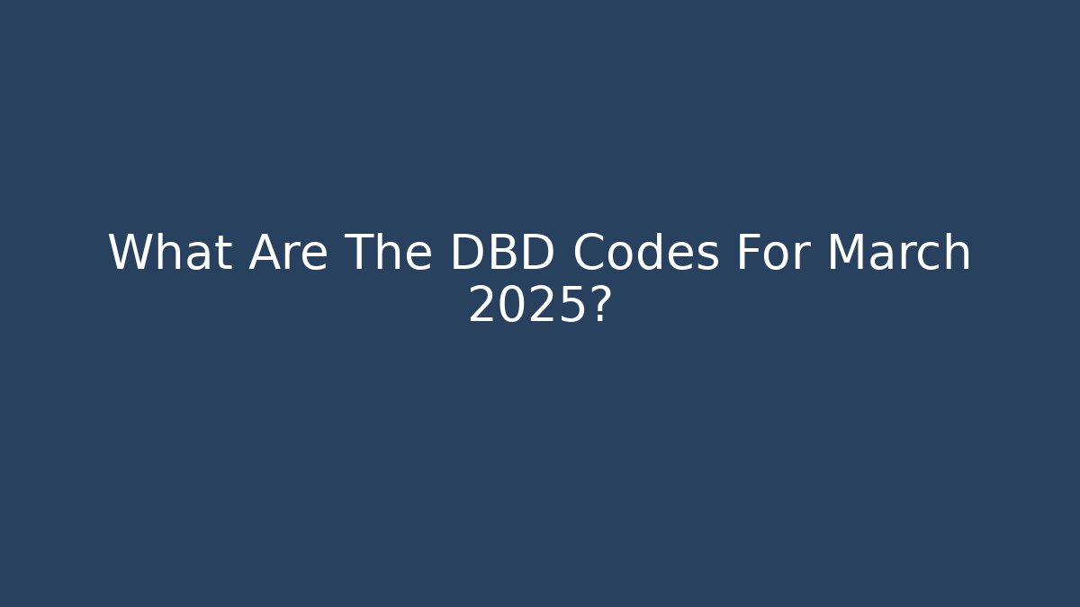 What Are The DBD Codes For March 2025?