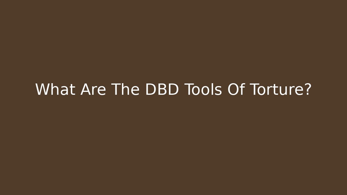 What Are The DBD Tools Of Torture?