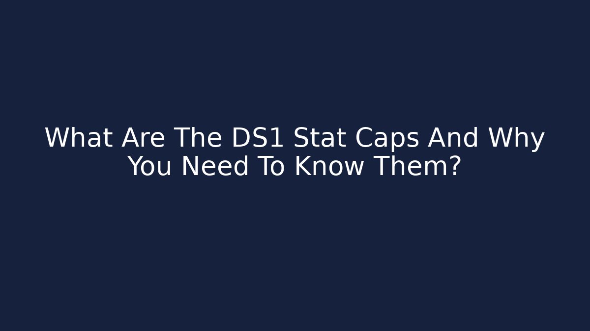 What Are The DS1 Stat Caps And Why You Need To Know Them?