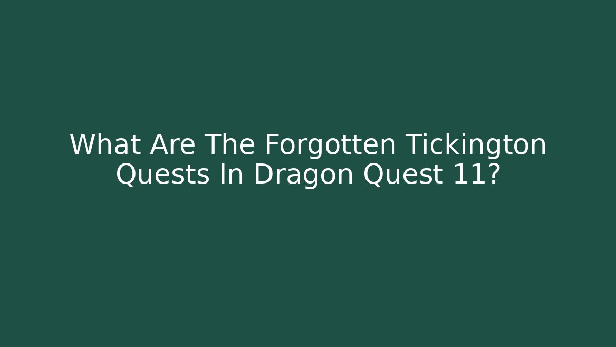 What Are The Forgotten Tickington Quests In Dragon Quest 11?