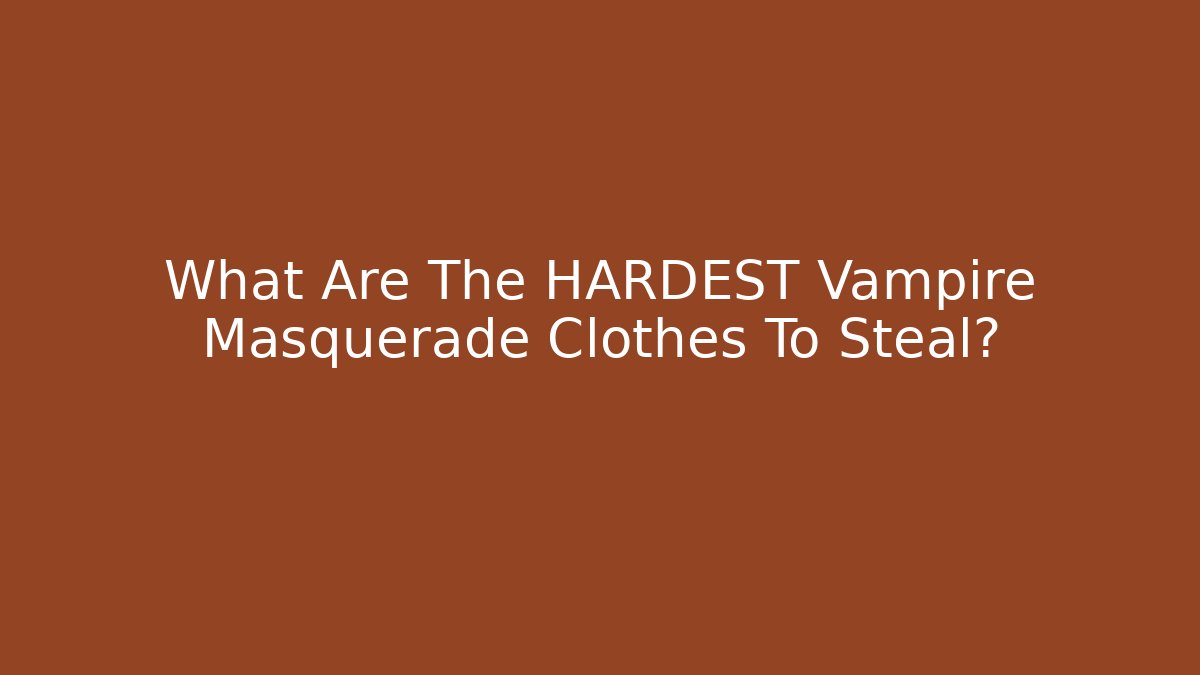 What Are The HARDEST Vampire Masquerade Clothes To Steal?
