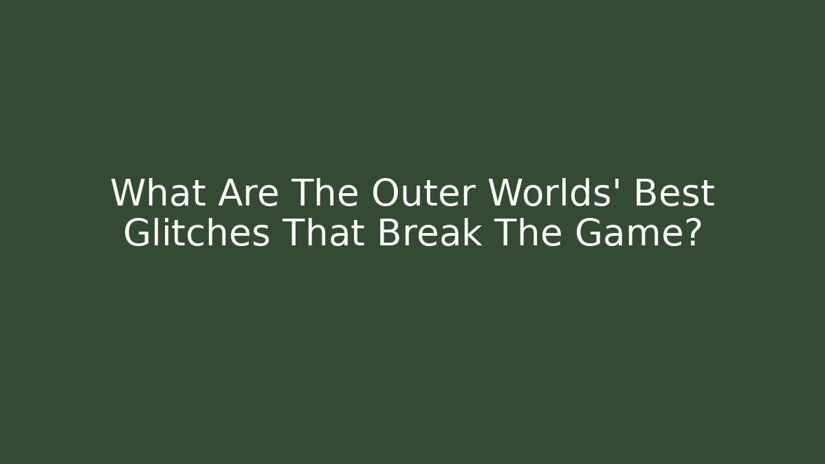 What Are The Outer Worlds' Best Glitches That Break The Game?