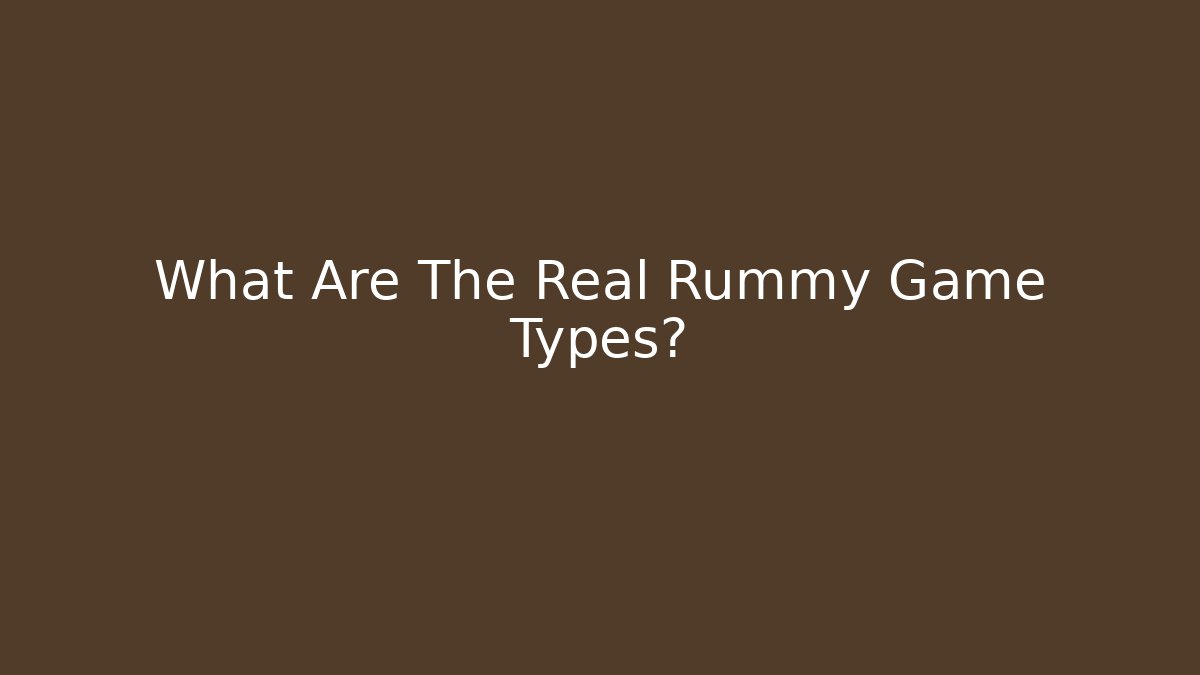 What Are The Real Rummy Game Types? - Create More Assets