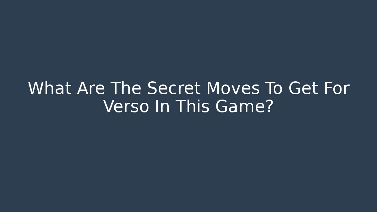 What Are The Secret Moves To Get For Verso In This Game?