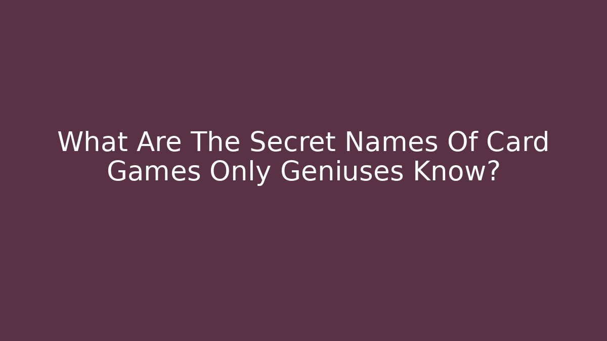 What Are The Secret Names Of Card Games Only Geniuses Know?