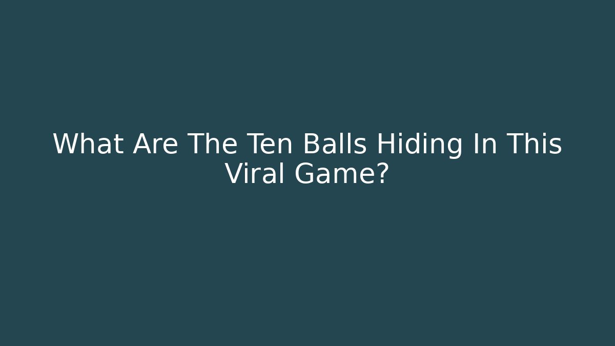 What Are The Ten Balls Hiding In This Viral Game?