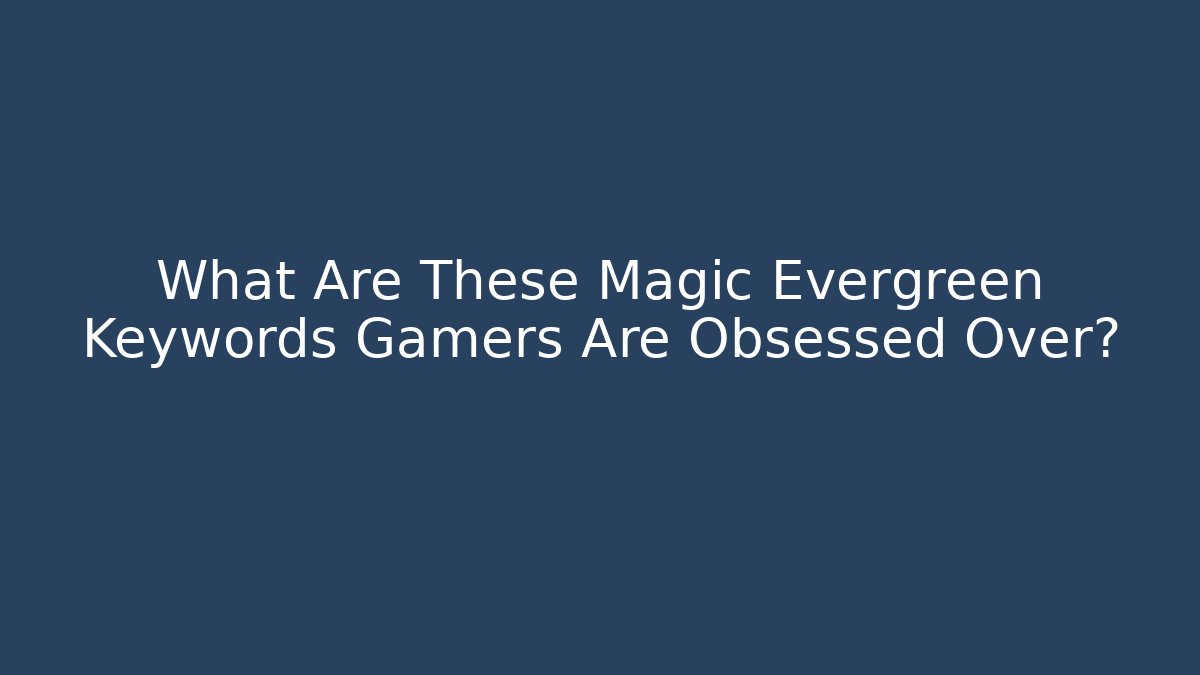 What Are These Magic Evergreen Keywords Gamers Are Obsessed Over?