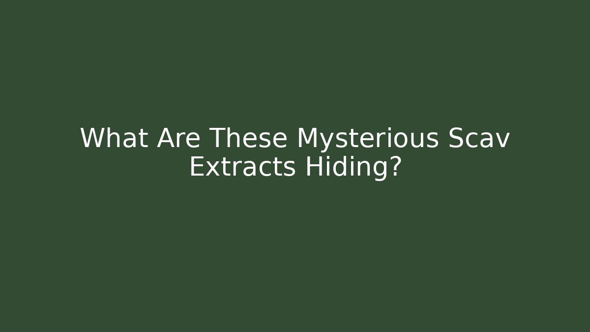 What Are These Mysterious Scav Extracts Hiding?