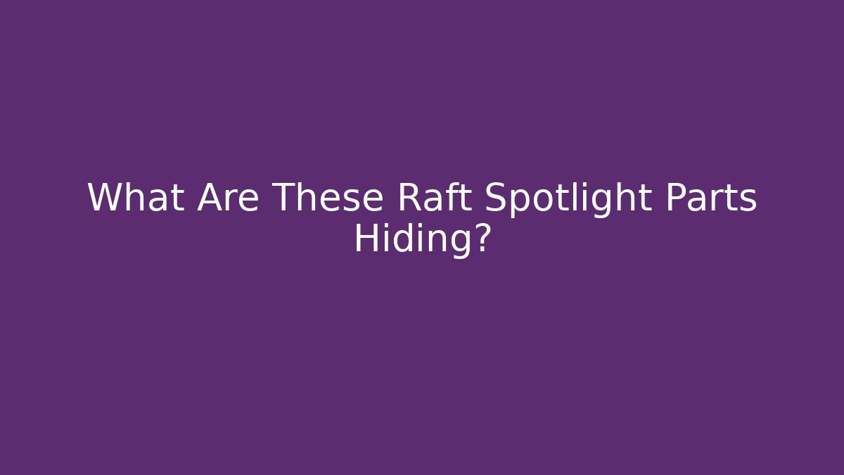 What Are These Raft Spotlight Parts Hiding?