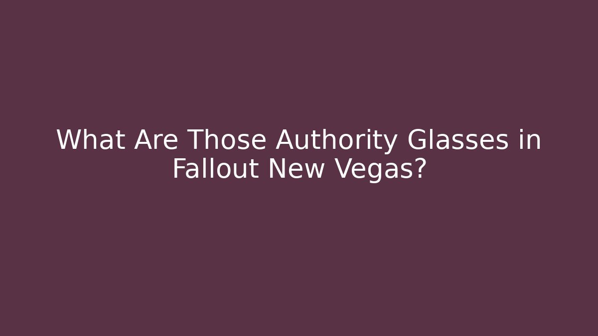 What Are Those Authority Glasses in Fallout New Vegas?