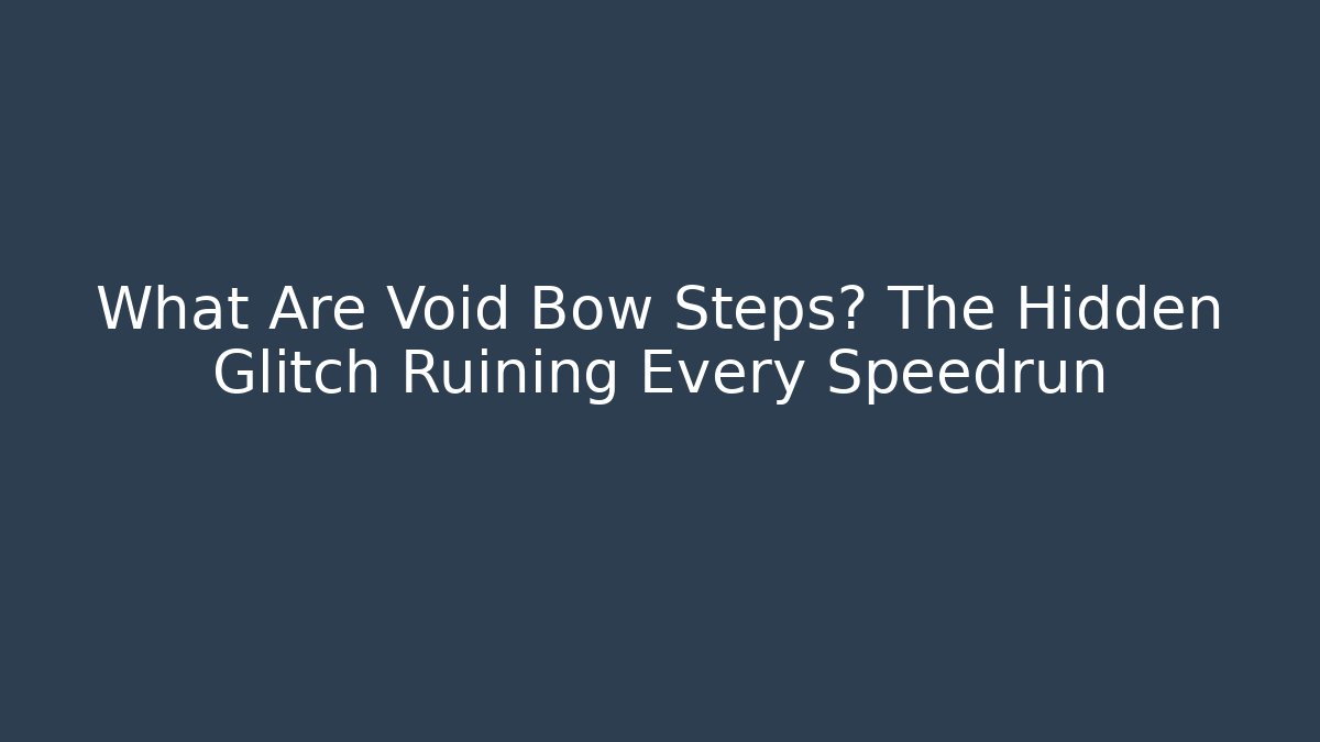 What Are Void Bow Steps? The Hidden Glitch Ruining Every Speedrun