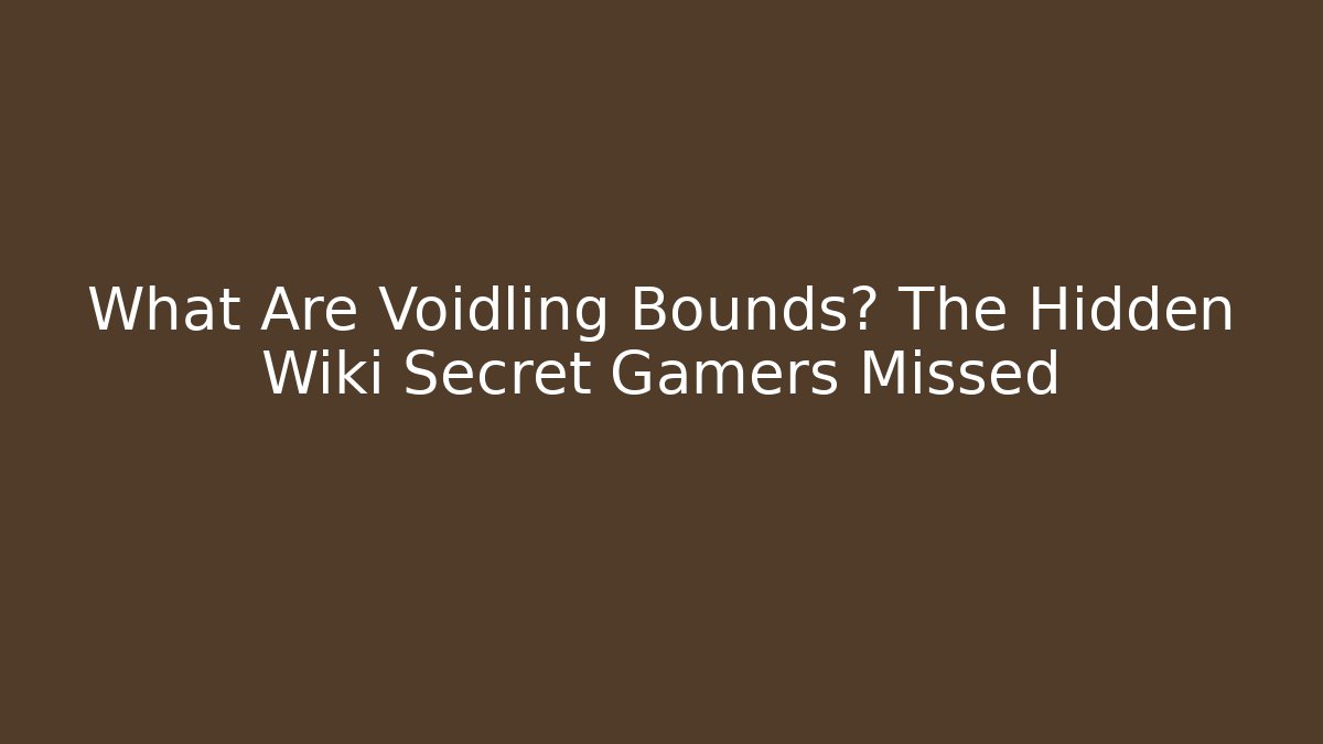 What Are Voidling Bounds? The Hidden Wiki Secret Gamers Missed