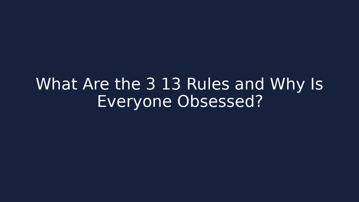 What Are the 3 13 Rules and Why Is Everyone Obsessed?