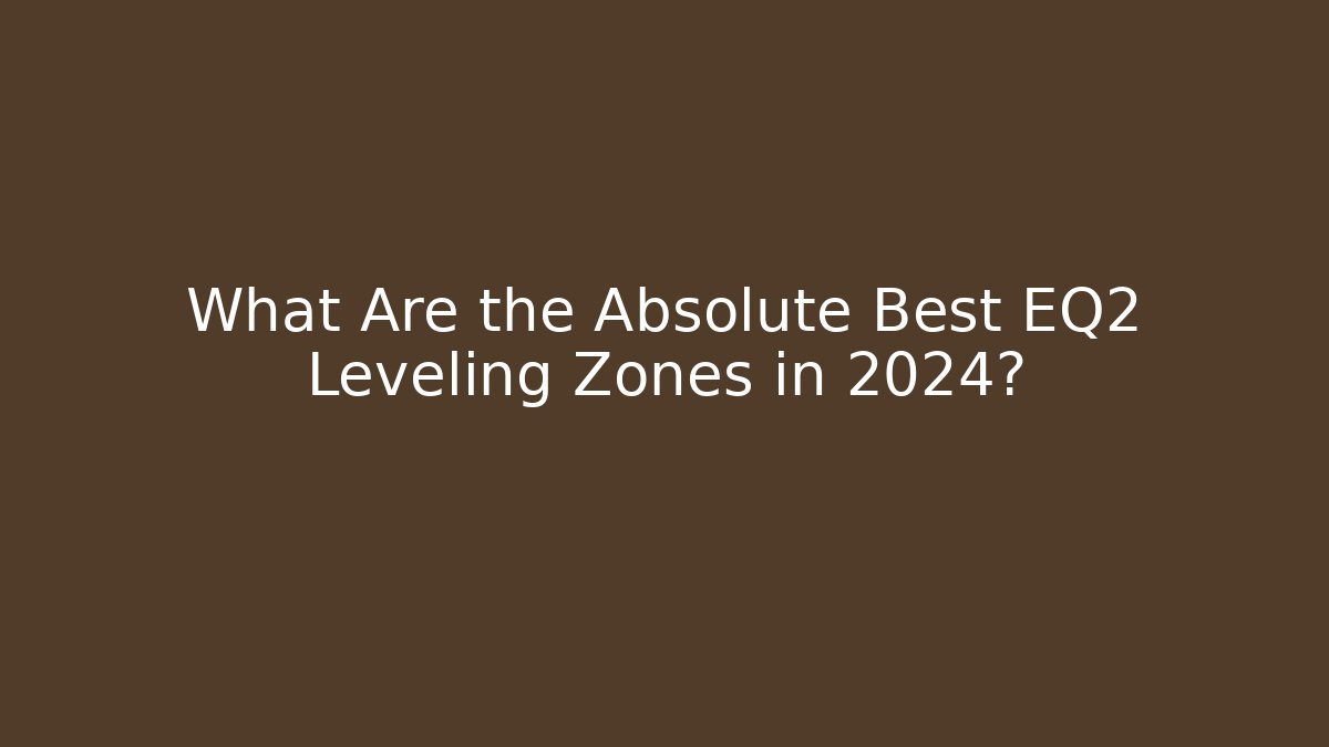 What Are the Absolute Best EQ2 Leveling Zones in 2024?