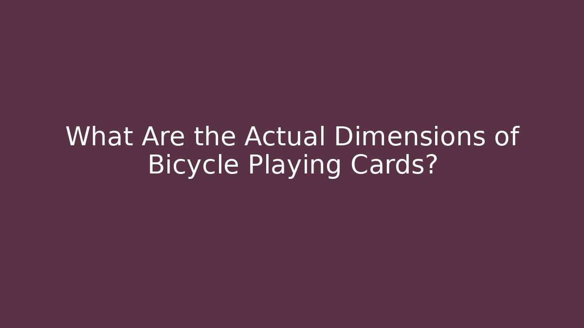 What Are the Actual Dimensions of Bicycle Playing Cards?