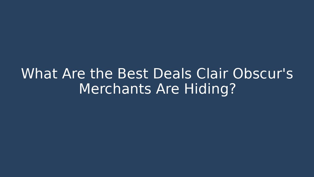 What Are the Best Deals Clair Obscur's Merchants Are Hiding?