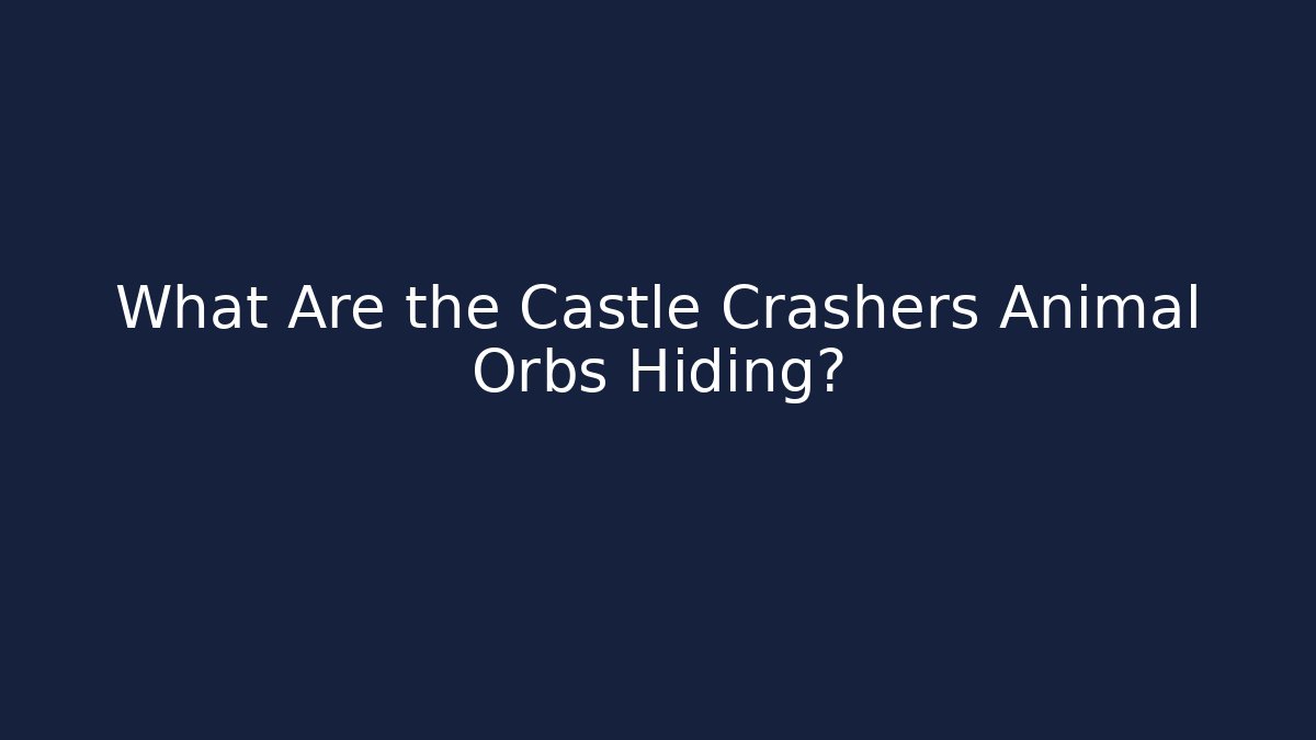 What Are the Castle Crashers Animal Orbs Hiding?