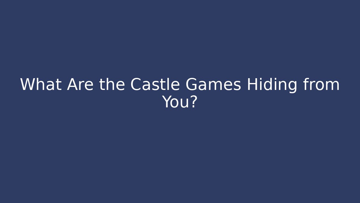 What Are the Castle Games Hiding from You?