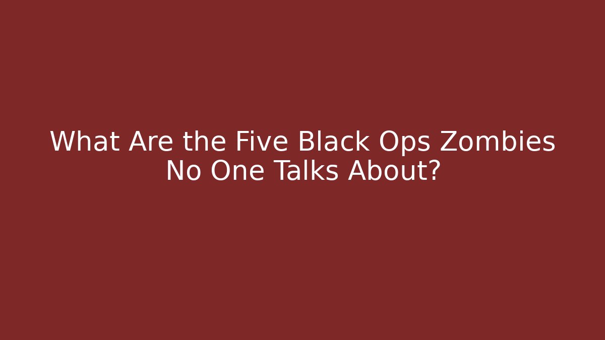 What Are the Five Black Ops Zombies No One Talks About?