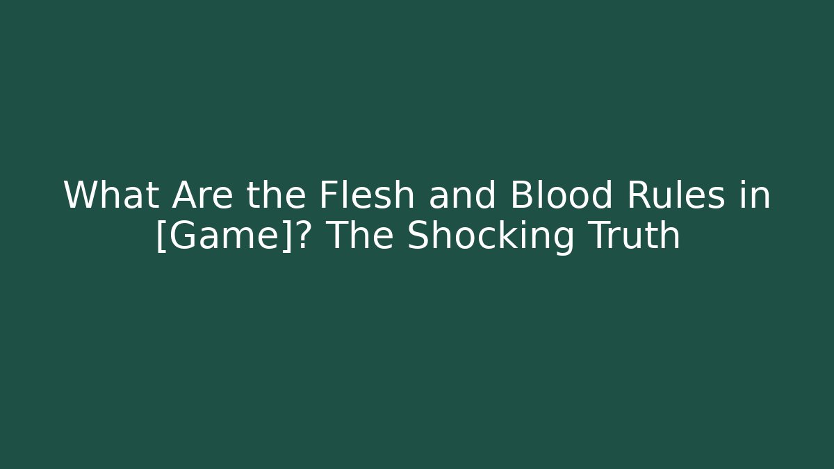 What Are the Flesh and Blood Rules in [Game]? The Shocking Truth