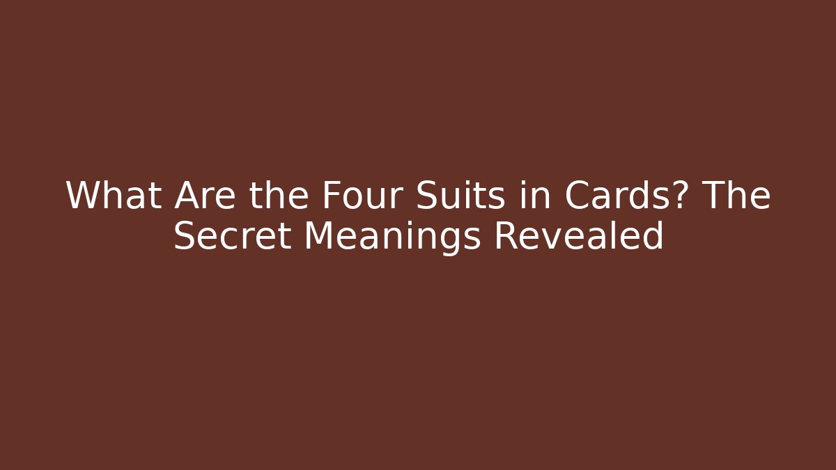 What Are the Four Suits in Cards? The Secret Meanings Revealed