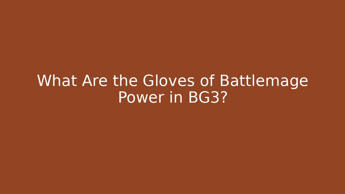 What Are the Gloves of Battlemage Power in BG3?